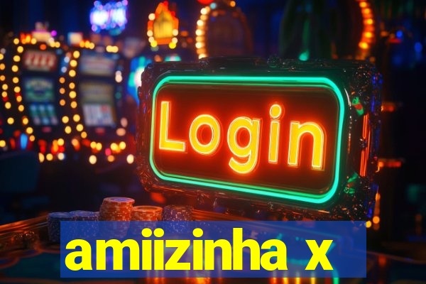 amiizinha x